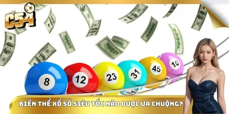 Biến thể xổ số siêu tốc nào được ưa chuộng?
