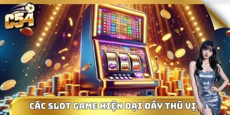 Các Slot game hiện đại đầy thú vị