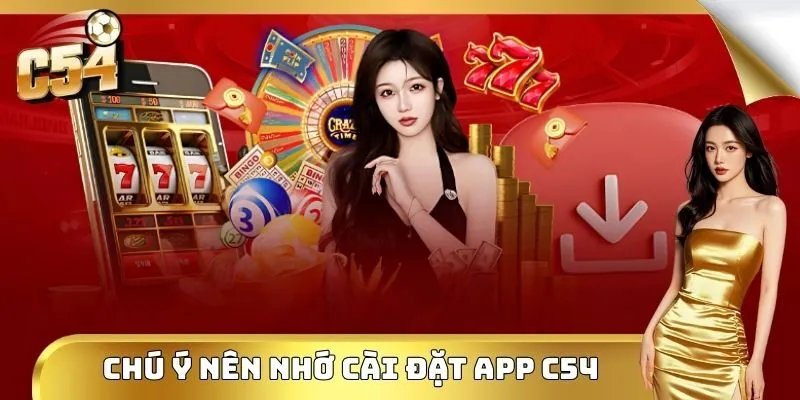 Chú ý nên ghi nhớ khi muốn cài đặt app C54 