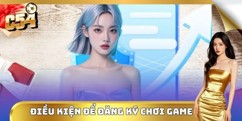 Điều kiện cơ bản để đăng ký chơi game