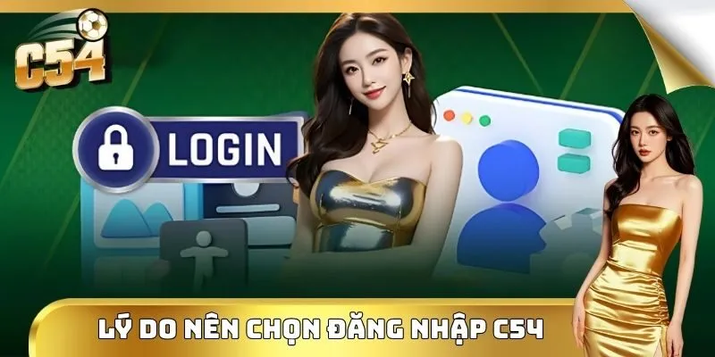 Lý do nên chọn đăng nhập C54 để trải nghiệm 