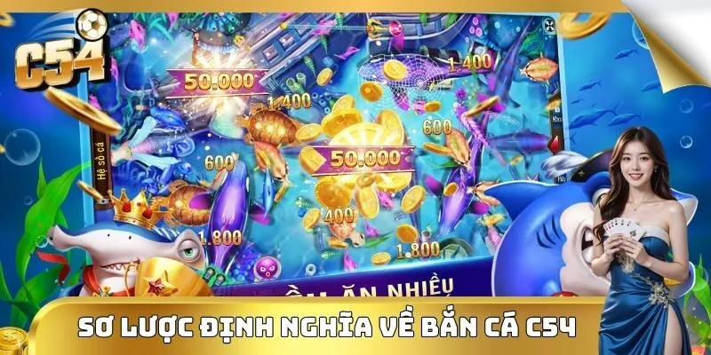 Bắn Cá C54 - Trải Nghiệm Sân Chơi Săn Thưởng Hot Nhất 2025 1 Sơ lược định nghĩa về bắn cá C54