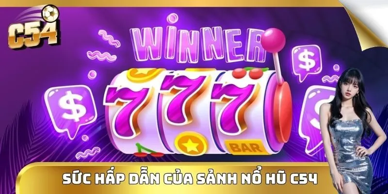 Sức hấp dẫn của sảnh nổ hũ C54