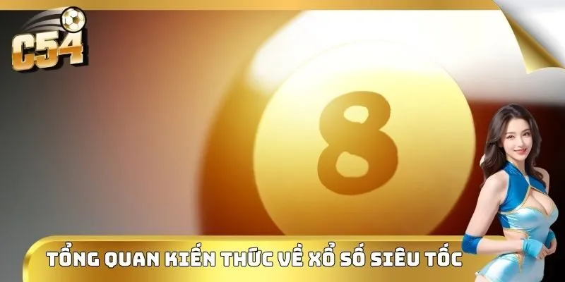 Tổng quan kiến thức về xổ số siêu tốc